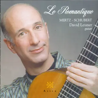 Mertz: Le Romantique, 6 Schubertian Songs, Bardenklange (Excerpts), Elegie & Fantasie Hongroise by David Leisner album reviews, ratings, credits