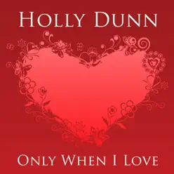 Only when I Love (Re-Recorded Versions) - Holly Dunn