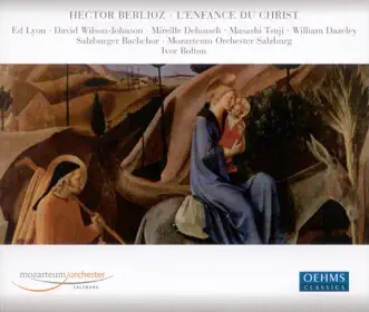 Berlioz: L'enfance du Christ by Mireille Delunsch, Ivor Bolton & Salzburg Mozarteum Orchestra album reviews, ratings, credits