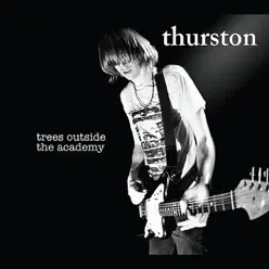 Trees Outside the Academy - Thurston Moore Trees Outside the Academy - Thurston Moore
