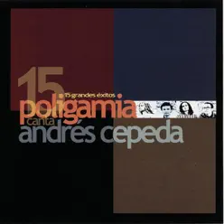 Poligamia Canta Andrés Cepeda: 15 Grandes Éxitos - Poligamia