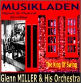Glenn Miller & His Orchestra (The King Of Swing Digitally Re-Mastered Recordings)