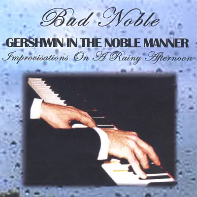 Gershwin In the Noble Manner (Improvisations On a Rainy Afternoon) - Bud Noble Gershwin In the Noble Manner (Improvisations On a Rainy Afternoon) - Bud Noble