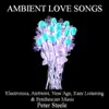 Stream & download Ambient Love Songs - Electronica, Ambient, New Age, Easy Listening, & Synthesizer Music