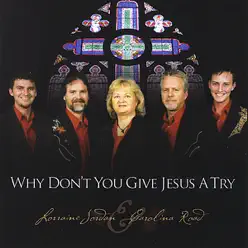 Why Don't You Give Jesus a Try - Lorraine Jordan & Carolina Road Why Don't You Give Jesus a Try - Lorraine Jordan & Carolina Road