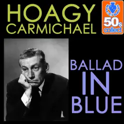 Ballad in Blue (Remastered) - Single - Hoagy Carmichael Ballad in Blue (Remastered) - Single - Hoagy Carmichael