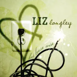 Hot Loose Wire - Liz Longley Hot Loose Wire - Liz Longley
