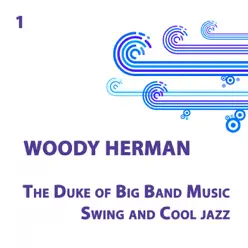 Woody Herman, The Duke of Big band music, Swing and Cool jazz Volume 1 - Woody Herman