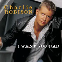 I Want You Bad - Single - Charlie Robison