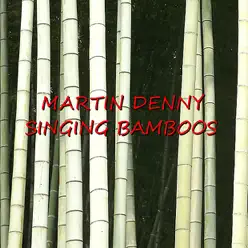 Singing Bamboos - Martin Denny Singing Bamboos - Martin Denny