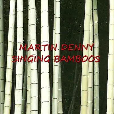 Singing Bamboos - Martin Denny Singing Bamboos - Martin Denny