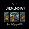 Turkménistan. Chant Des Femmes Bakhshi. Songs of Bakhshi Women. - Various Artists