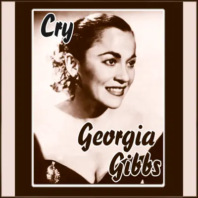 Cry - Georgia Gibbs Cry - Georgia Gibbs