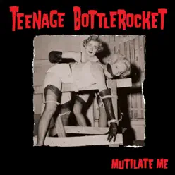 Mutilate Me - Single - Teenage Bottlerocket