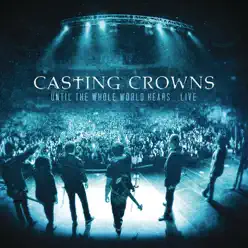 Until the Whole World Hears (Live) - Casting Crowns