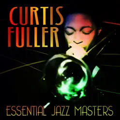 Essential Jazz Masters - Curtis Fuller Essential Jazz Masters - Curtis Fuller