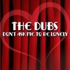 The Dubs - Don't Ask Me To Be Lonely