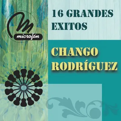 16 Grandes Exitos: Chango Rodríguez - Chango Rodríguez