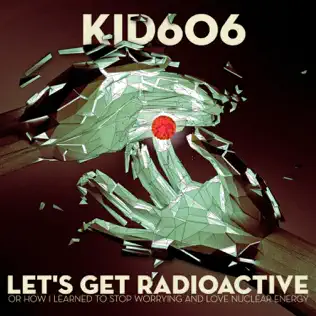 descargar álbum Kid606 - Lets Get Radioactive Or How I Learned To Stop Worrying And Love Nuclear Energy