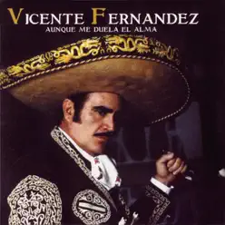 Aunque Me Duela el Alma - Vicente Fernández