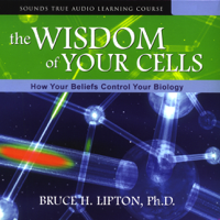 Bruce H. Lipton, Ph.D. - The Wisdom of Your Cells: How Your Beliefs Control Your Biology artwork