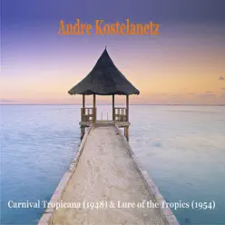 Carnival Tropicana (1948) & Lure of the Tropics (1954) - André Kostelanetz & His Orchestra Carnival Tropicana (1948) & Lure of the Tropics (1954) - André Kostelanetz & His Orchestra