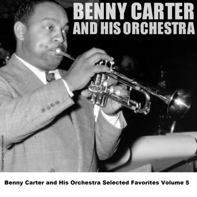 Benny Carter and His Orchestra Selected Favorites, Vol. 5 - Benny Carter & His Orchestra Benny Carter and His Orchestra Selected Favorites, Vol. 5 - Benny Carter & His Orchestra