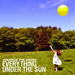 Everything Under the Sun (Bonus Version) - Jukebox The Ghost