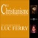 Luc Ferry - Le Christianisme: La pensée philosophique expliquée