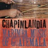 Chapinlandia - Marimba Music of Guatemala