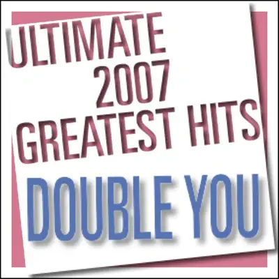 Ultimate 2007 Greatest Hits - Double You