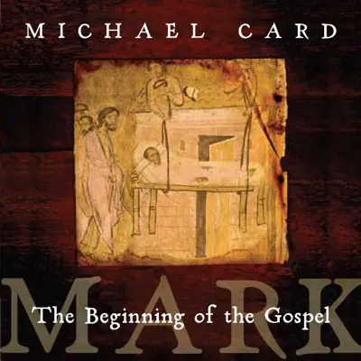 Mark: The Beginning of the Gospel - Michael Card