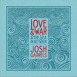 Love & War & the Sea In Between - Josh Garrels