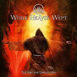 The Arcane Unearthed - While Heaven Wept