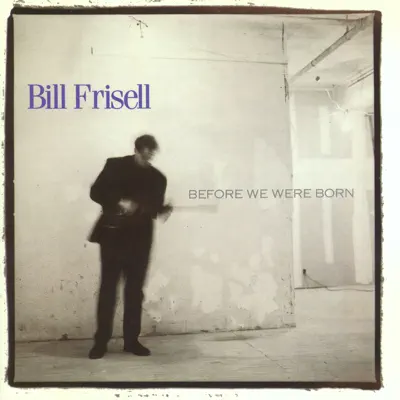 Before We Were Born - Bill Frisell