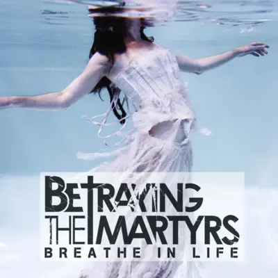 Breathe In Life - Betraying The Martyrs