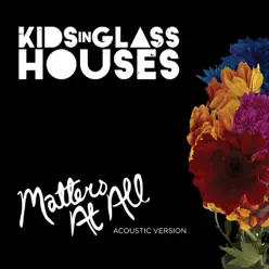 Matters At All (Acoustic Version) - Single - Kids In Glass Houses