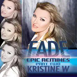 Fade: The Epic Remixes, Pt. 2 - Kristine W Fade: The Epic Remixes, Pt. 2 - Kristine W