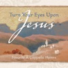 Turn Your Eyes Upon Jesus - Favorite A Cappella Hymns