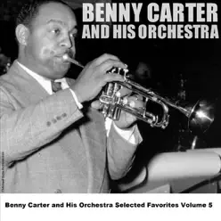 Benny Carter and His Orchestra - Selected Favorites, Volume 5 - Benny Carter & His Orchestra Benny Carter and His Orchestra - Selected Favorites, Volume 5 - Benny Carter & His Orchestra
