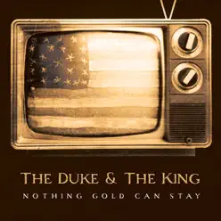 Nothing Gold Can Stay - The Duke & the King