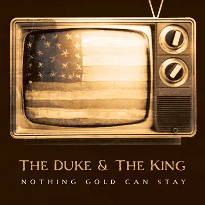 Nothing Gold Can Stay - The Duke & the King