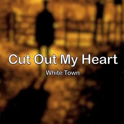 Cut Out My Heart - Single - White Town