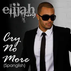 Cry No More (Spanglish Version) - Single - Elijah King Cry No More (Spanglish Version) - Single - Elijah King