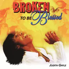 Broken To Be Blessed by Judith Gayle album reviews, ratings, credits