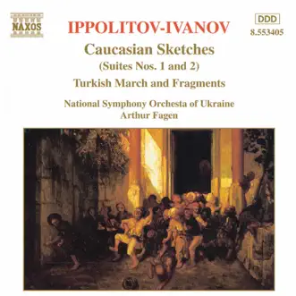 Ippolitov-Ivanov: Caucasian Sketches / Turkish Fragments by Arthur Fagen & National Symphony Orchestra of Ukraine album reviews, ratings, credits