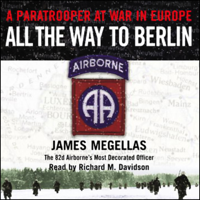 James Megellas - All the Way to Berlin: A Paratrooper at War in Europe artwork