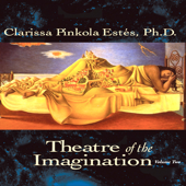 Theater of the Imagination, Volume II (Unabridged) - Clarissa Pinkola Estés, PhD