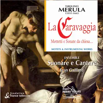 Merula : La caravaggia - mottetti e sonate da chiesa by Ensemble Suonare e Cantare, Jean Gaillard, Salomé Haller, Béatrice Mayo-Felip, Damien Guillon, Serge Goubioud, Alain Buet & Jean-Claude Sarragosse album reviews, ratings, credits