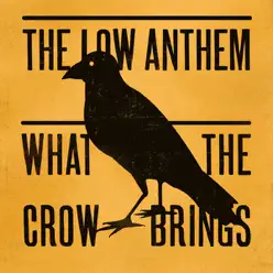 What the Crow Brings - The Low Anthem